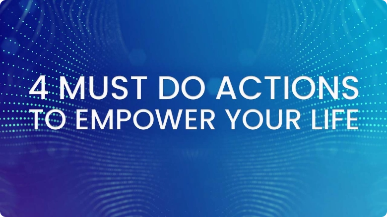 4 Must Do Action Steps To Empower Your Life
